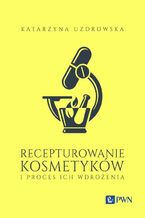 Okładka - Recepturowanie kosmetyków i proces ich wdrożenia - Katarzyna Uzdrowska