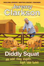 Okładka - Jeremy Clarkson Diddly Squat (Tom 3). Diddly Squat. Nie miał chłop kłopotu, kupił sobie świnie - Jeremy Clarkson