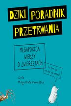 Okładka - Dziki poradnik przetrwania. Megaporcja wiedzy o zwierzętach - Agnieszka Graclik