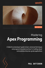 Okadka ksiki Mastering Apex Programming. A Salesforce developer's guide to learn advanced techniques and programming best practices for building robust and scalable enterprise-grade applications - Second Edition