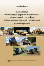 Okładka - Ekologizacja współczesnych pojazdów wojskowych - główne kierunki rozwojowe oraz zasadnicze wyzwania i ograniczenia. Wybrane zagadnienia - Jarosław Brach