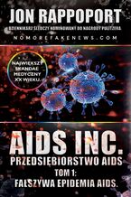 AIDS INC. - Przedsibiorstwo AIDS. Najwikszy skandal medyczny XX-go wieku. Tom 1: Faszywa epidemia AIDS