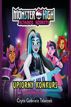 Okładka - Monster High. School Spirits. Upiorny konkurs - Adrianna Cuevas