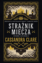 Okładka - Strażnik miecza - Cassandra Clare