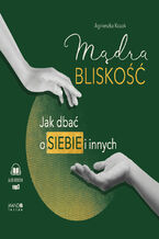 Okładka - Mądra bliskość. Jak dbać o siebie i innych - Agnieszka Kozak