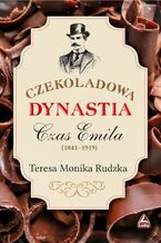 Okładka - Czekoladowa dynastia Czas Emila - Teresa Monika Rudzka