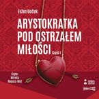 Arystokratka. Tom 6. Arystokratka pod ostrzałem miłości. Część 1