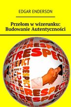 Okładka - Przełom w wizerunku: Budowanie Autentyczności - Edgar Enderson