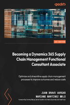 Okładka - Becoming a Dynamics 365 Supply Chain Management Functional Consultant Associate. Optimize and streamline supply chain management processes to improve outcomes and reduce costs - Juan Bravo Vargas, Mariano Martínez Melo, Tommy Skaue
