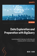 Data Exploration and Preparation with BigQuery. A practical guide to cleaning, transforming, and analyzing data for business insights