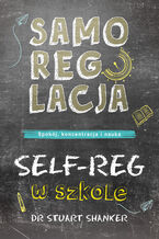 Okładka - Samoregulacja w szkole. SELF-REG. Spokój, koncentracja, nauka - Stuart Shanker