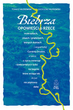 Okładka - Biebrza. Opowieści o rzece, mokradłach, olsach i grądzikach, leśnych duktach i wspaniałej Carskiej Drodze, a także o życiu zwierząt i biebrzniętych ludzi na bagnie, które wciąga tak, że już nie pójdziesz dalej - Grzegorz Kłosowski, Tomasz Kłosowski