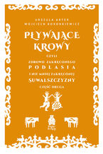 Pływające krowy, czyli zdrowo zakręconego Podlasia i nie mniej zakręconej Suwalszczyzny część druga