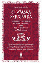 Okładka - Suwalska szkatułka. Kulturowy przewodnik po Suwalszczyźnie, czyli 12 (i pół) wędrówek po Międzyziemiu - Maciej Ambrosiewicz