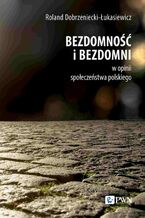 Okładka - Bezdomność i bezdomni w opinii społeczeństwa polskiego - Roland Dobrzeniecki-Łukasiewicz