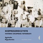 Okadka - Nieprzezroczyste. Historie chopskiej fotografii - Agnieszka Pajczkowska