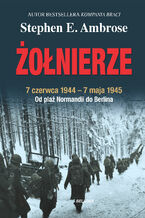 Okładka - Żołnierze. 7 czerwca 1944-7 maja 1945. Od plaży Normandii do Berlina - Stephen E. Ambrose