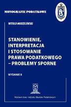 Okładka - Stanowienie, interpretacja i stosowanie prawa podatkowego - problemy sporne - prof. dr hab. Witold Modzelewski