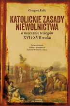 Okładka - Katolickie zasady niewolnictwa w nauczaniu teologów XVI i XVII wieku - Grzegorz Kulik