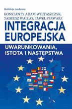 Okadka ksiki Integracja europejska. Uwarunkowania, istota i nastpstwa