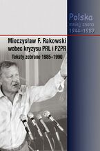 Okładka - Mieczysław F. Rakowski wobec kryzysu PRL i PZPR. Teksty zebrane 1985-1990 - Jacek Wojnicki, Piotr Swacha