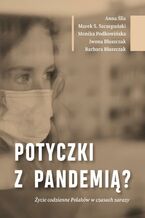 Okładka - Potyczki z pandemią? Życie codzienne Polaków w czasach zarazy - Anna Śliz, Marek S. Szczepański, Monika Podkowińska, Iwona Błaszczak, Barbara Błaszczak