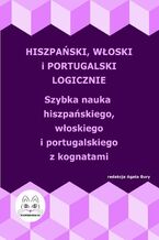 Okładka - Hiszpański, włoski i portugalski logicznie. Szybka nauka hiszpańskiego, włoskiego i portugalskiego z kognatami - Agata Bury