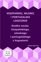 Okadka ksiki Hiszpaski, woski i portugalski logicznie. Szybka nauka hiszpaskiego, woskiego i portugalskiego z kognatami
