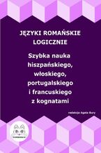 Okładka - Języki romańskie logicznie. Szybka nauka hiszpańskiego, włoskiego, portugalskiego i francuskiego z kognatami - Agata Bury