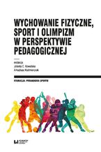 Okładka - Wychowanie fizyczne, sport i olimpizm w perspektywie pedagogicznej - Jolanta E. Kowalska, Arkadiusz Kaźmierczak