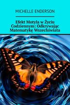 Okładka - Efekt Motyla w Życiu Codziennym: Odkrywając Matematykę Wszechświata - Michelle Enderson