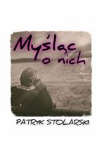 Okładka - Myśląc o nich - Patryk Stolarski