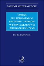 Okładka - Umowa multimodalnego przewozu towarów w prawie krajowym i międzynarodowym - Daniel Dąbrowski