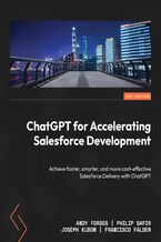 Okładka - ChatGPT for Accelerating Salesforce Development. Achieve faster, smarter, and more cost-effective Salesforce Delivery with ChatGPT - Andy Forbes, Philip Safir, Joseph Kubon, Francisco Fálder
