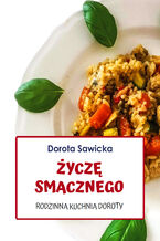 Okładka - Życzę smacznego Rodzinna kuchnia Doroty - Dorota Sawicka