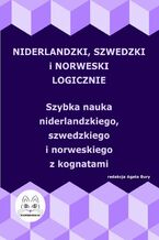 Niderlandzki, szwedzki i norweski logicznie. Szybka nauka niderlandzkiego, szwedzkiego i norweskiego z kognatami