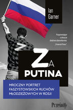 Okładka - Za Putina. Mroczny portret faszystowskich ruchów młodzieżowych w Rosji - Ian Garner