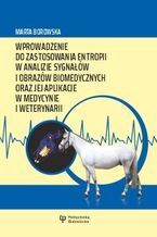 Okadka ksiki Wprowadzenie do zastosowania entropii w analizie sygnaw i obrazw biomedycznych oraz jej aplikacje w medycynie i weterynarii