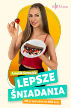 LEPSZE ŚNIADANIA (500 kcal). Lepsze Śniadania. 40 przepisów na 500 kcal