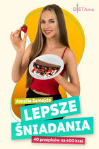 LEPSZE ŚNIADANIA (400 kcal). Lepsze Śniadania. 40 przepisów na 400 kcal