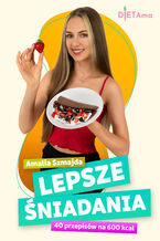 Okładka - LEPSZE ŚNIADANIA (600 kcal). Lepsze Śniadania. 40 przepisów na 600 kcal - Amalia Szmajda