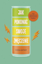 Okładka - Jak pokonać swoje zmęczenie. Pięć kroków do odzyskania energii - Karina Antram