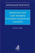 Okładka - Administracyjne kary pieniężne w ustawie o radiofonii i telewizji - Łukasz Gajek