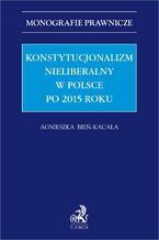 Okadka ksiki Konstytucjonalizm nieliberalny w Polsce po 2015 roku