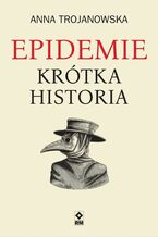 Okładka - Epidemie. Krótka historia - Anna Trojanowska