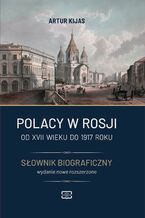 Okładka - Polacy w Rosji od XVII wieku do 1917 roku. Słownik biograficzny - Artur Kijas