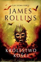 Okładka - KRÓLESTWO KOŚCI - James Rollins