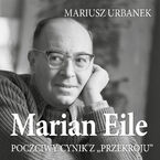 Okładka - Marian Eile. Poczciwy cynik z Przekroju - Mariusz Urbanek