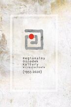 Okładka - Regionalny Ośrodek Kultury w Częstochowie 1955-2020 - Juliusz Sętowski (red.)