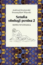 Okładka - Sztuka obsługi penisa. Część 2. Nowe wyzwania - Andrzej Gryżewski, Przemysław Pilarski